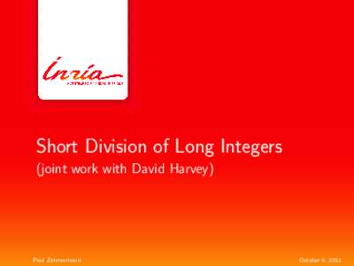 Short Division of Long Integers (joint work with David Harvey) Paul Zimmermann  October 6, 2011