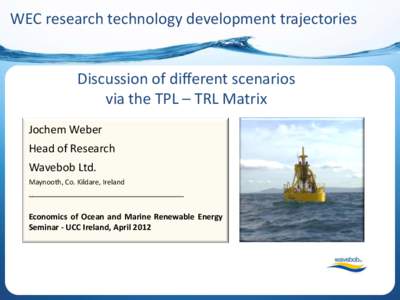 WEC research technology development trajectories  Discussion of different scenarios via the TPL – TRL Matrix Jochem Weber Head of Research