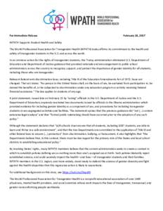 For Immediate Release  February 24, 2017 WPATH Supports Student Health and Safety The World Professional Association for Transgender Health (WPATH) today affirms its commitment to the health and
