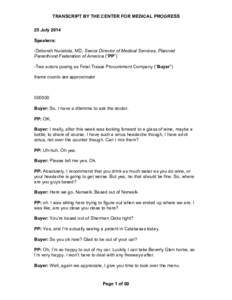 TRANSCRIPT BY THE CENTER FOR MEDICAL PROGRESS 25 July 2014 Speakers: -Deborah Nucatola, MD, Senior Director of Medical Services, Planned Parenthood Federation of America (“PP”) -Two actors posing as Fetal Tissue Proc