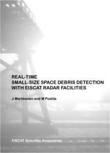 REAL-TIME SMALL-SIZE SPACE DEBRIS DETECTION WITH EISCAT RADAR FACILITIES J Markkanen and M Postila  EISCAT Scientific Association