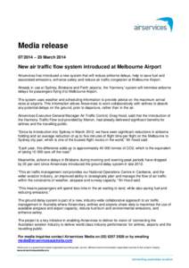 Media release[removed] – 20 March 2014 New air traffic flow system introduced at Melbourne Airport Airservices has introduced a new system that will reduce airborne delays, help to save fuel and associated emissions, en