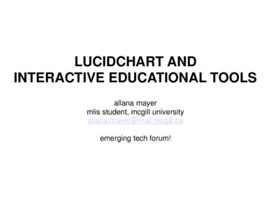 LUCIDCHART AND INTERACTIVE EDUCATIONAL TOOLS allana mayer mlis student, mcgill university [removed] emerging tech forum!