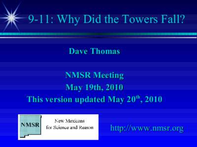 9-11: Why Did the Towers Fall? Dave Thomas NMSR Meeting May 19th, 2010 This version updated May 20th, 2010 http://www.nmsr.org