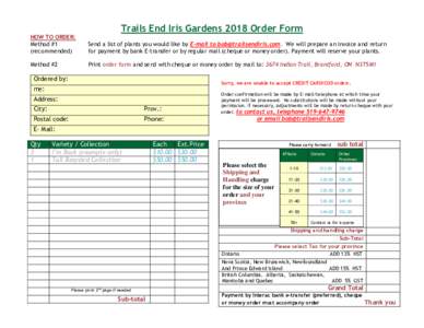 Trails End Iris Gardens 2018 Order Form HOW TO ORDER: Method #1 (recommended)  Send a list of plants you would like by E-mail to . We will prepare an invoice and return