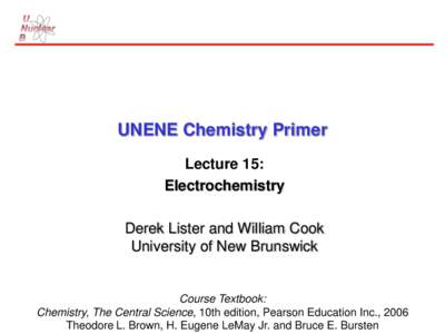 UNENE Chemistry Primer Lecture 15: Electrochemistry Derek Lister and William Cook University of New Brunswick