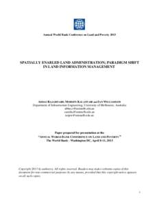 Annual World Bank Conference on Land and Poverty[removed]SPATIALLY ENABLED LAND ADMINISTRATION; PARADIGM SHIFT IN LAND INFORMATION MANAGEMENT  ABBAS RAJABIFARD, MOHSEN KALANTARI and IAN WILLIAMSON