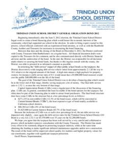 TRINIDAD UNION SCHOOL DISTRICT GENERAL OBLIGATION BOND 2012 Beginning immediately after the June 5, 2012 election, the Trinidad Union School District began work to create a bond financing plan which would honor the econo