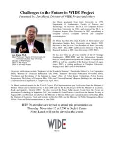 Challenges to the Future in WIDE Project Presented by: Jun Murai, Director of WIDE Project and others Jun Murai graduated from Keio University in 1979, Department of Mathematics, Faculty of Science and Technology. He rec