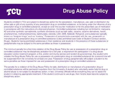 Drug Abuse Policy Students enrolled in TCU are subject to disciplinary action for the possession, manufacture, use, sale or distribution (by either sale or gift) of any quantity of any prescription drug or controlled sub