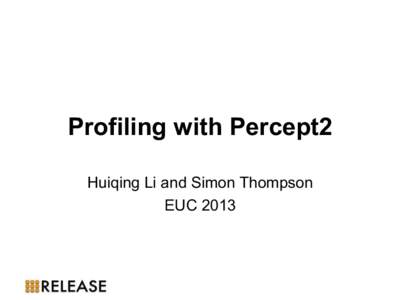 Profiling with Percept2 Huiqing Li and Simon Thompson EUC 2013 Overview •  Erlang multicore … RELEASE