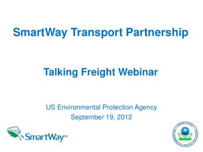 SmartWay Transport Partnership  Talking Freight Webinar US Environmental Protection Agency September 19, 2012