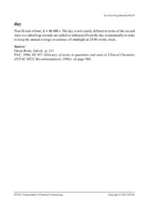 doi:goldbook.D01527  day Non-SI unit of time, . The day is not exactly defined in terms of the second since so-called leap seconds are added or subtracted from the day semiannually in order