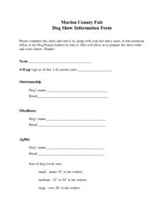 Marion County Fair Dog Show Information Form Please complete this sheet and turn it in, along with your fair entry cards, to the extension office or the Dog Project leaders by July 6. This will allow us to prepare the sh