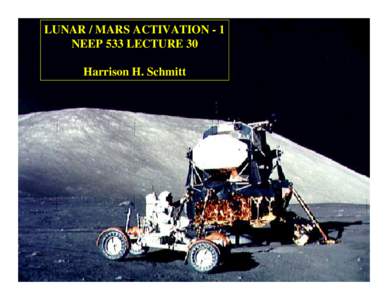 LUNAR / MARS ACTIVATION - 1 NEEP 533 LECTURE 30 Harrison H. Schmitt NASA APPROACH TO LUNAR “BASE” ACTIVATION
