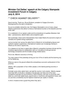 Minister Cal Dallas’ speech at the Calgary Stampede Investment Forum in Calgary July 8, 2014 ** CHECK AGAINST DELIVERY** Good morning. Thank you, Bruce [Graham, president of Calgary Economic Development] for the warm i