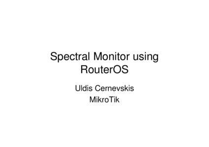 Spectral Monitor using RouterOS Uldis Cernevskis MikroTik  Spectral Monitor Features