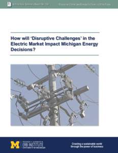 Erb Institute Summary Report NoDisruptive Challenges Energy Conference White Paper How will ‘Disruptive Challenges’ in the Electric Market Impact Michigan Energy