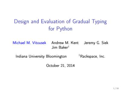 Design and Evaluation of Gradual Typing for Python Michael M. Vitousek Andrew M. Kent Jeremy G. Siek Jim Baker Indiana University Bloomington