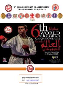 6th WORLD SHOTOKAN CHAMPIONSHIPS Tbilisi, Georgia 1-3 May 2015 World Shotokan Federation (WSF) Email ;  Web ; www.worldshotokan.org