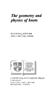 The geometry and physics of knots MICHAELLATIYAH Master of Trinity College, Cambridge