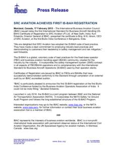 Press Release SRC AVIATION ACHIEVES FIRST IS-BAH REGISTRATION Montreal, Canada, 17 February 2015 – The International Business Aviation Council (IBAC) issued today the first International Standard for Business Aircraft 