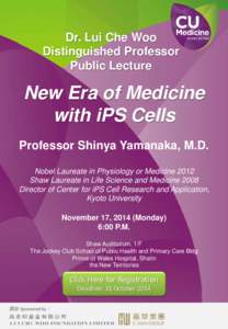 Dr Lui Che Woo Distinguished Professor Public Lecture  by Professor Shinya Yamanaka,  Nobel Laureate in Physiology or Medicine 2012 on   New Era of Medicine with iPS Cells   6:00 pm on 17 November, [removed]Shaw Auditorium