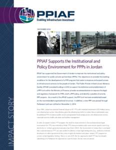 DECEMBERPPIAF Supports the Institutional and Policy Environment for PPPs in Jordan PPIAF has supported the Government of Jordan to improve the institutional and policy environment for public-private partnerships (
