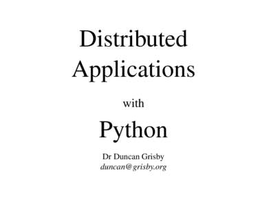 Distributed Applications with Python Dr Duncan Grisby