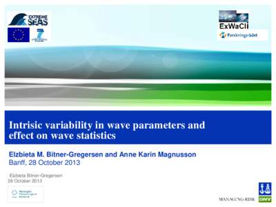 Intrisic variability in wave parameters and effect on wave statistics Elzbieta M. Bitner-Gregersen and Anne Karin Magnusson Banff, 28 October 2013 Elzbieta Bitner-Gregersen 28 October 2013