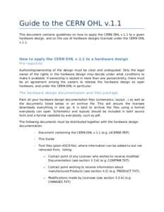 Guide to the CERN OHL v.1.1 This document contains guidelines on how to apply the CERN OHL v.1.1 to a given hardware design, and on the use of hardware designs licensed under the CERN OHL vHow to apply the CERN OH
