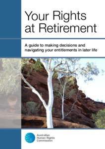 Your Rights at Retirement A guide to making decisions and navigating your entitlements in later life  © Australian Human Rights Commission 2013.