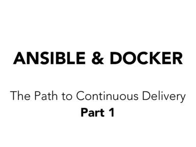 ANSIBLE & DOCKER The Path to Continuous Delivery Part 1 Demi ➜