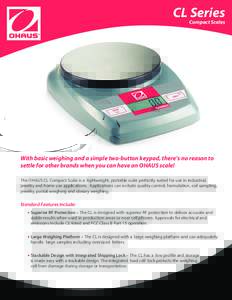 CL Series  Compact Scales With basic weighing and a simple two-button keypad, there’s no reason to settle for other brands when you can have an OHAUS scale!