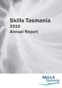 Skills Tasmania 2010 Annual Report © 2011 State of Tasmania, Skills Tasmania. This work is copyright. Apart from any use as permitted