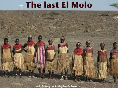 The last El Molo  eric lafforgue & stephanie ledoux The El Molo live around Lake Turkana, the largest desert lake in the world. The El-Molo are the smallest ethnic group in Kenya, numbering only 200 pureblooded people. 