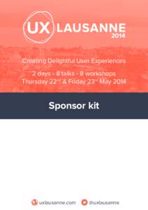 Creating Delightful User Experiences 2 days - 8 talks - 8 workshops Thursday 22nd & Friday 23rd May 2014 Sponsor kit