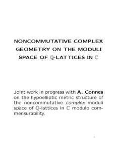 NONCOMMUTATIVE COMPLEX GEOMETRY ON THE MODULI SPACE OF Q-LATTICES IN C Joint work in progress with A. Connes on the hypoelliptic metric structure of