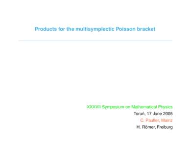 Products for the multisymplectic Poisson bracket  XXXVII Symposium on Mathematical Physics ´ 17 June 2005 Torun, C. Paufler, Mainz