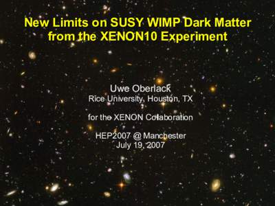 New Limits on SUSY WIMP Dark Matter from the XENON10 Experiment Uwe Oberlack  Rice University, Houston, TX
