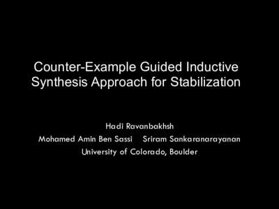 Counter-Example Guided Inductive Synthesis Approach for Stabilization Hadi Ravanbakhsh Mohamed Amin Ben Sassi Sriram Sankaranarayanan University of Colorado, Boulder
