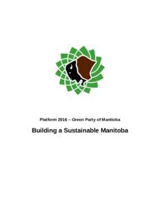 Platform 2016 – Green Party of Manitoba  Building a Sustainable Manitoba Message from Green Party of Manitoba leader, James Beddome Manitoba needs Greens in the Legislature. The Green Party of Manitoba