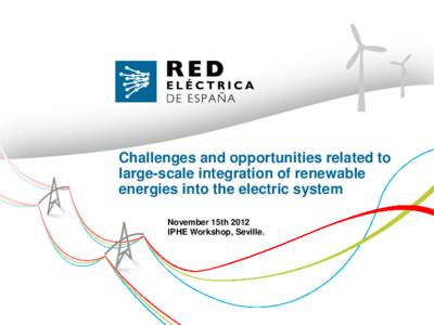 Challenges and opportunities related to large-scale integration of renewable energies into the electric system November 15th 2012 IPHE Workshop, Seville.