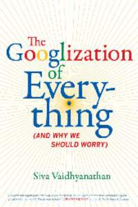 The Googlization of Everything  The publisher gratefully acknowledges the generous support of the General Endowment Fund of the University of California Press Foundation.  The Googlization