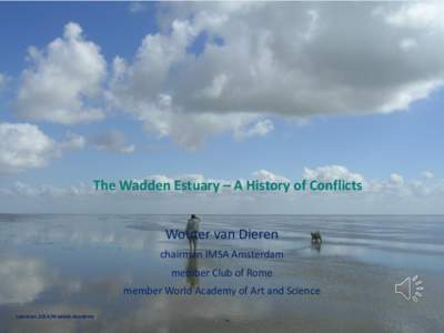 The Wadden Estuary – A History of Conflicts Wouter van Dieren chairman IMSA Amsterdam member Club of Rome  member World Academy of Art and Science