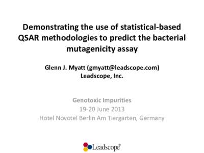 Demonstrating the use of statistical-based QSAR methodologies to predict the bacterial mutagenicity assay Glenn J. Myatt () Leadscope, Inc.