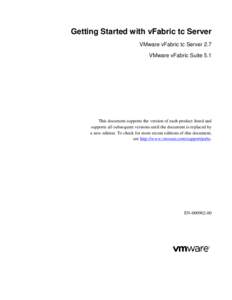 Getting Started with vFabric tc Server VMware vFabric tc Server 2.7 VMware vFabric Suite 5.1 This document supports the version of each product listed and supports all subsequent versions until the document is replaced b