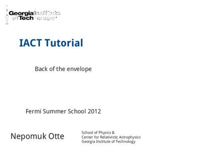 IACT Tutorial Back of the envelope Fermi Summer School[removed]Nepomuk Otte