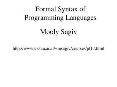 Formal Syntax of Programming Languages Mooly Sagiv http://www.cs.tau.ac.il/~msagiv/courses/pl17.html