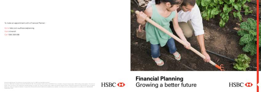 To make an appointment with a Financial Planner: Go to hsbc.com.au/financialplanning Visit in branch Call[removed]All testimonials listed in this brochure are sourced from Sue, an HSBC financial planning client.